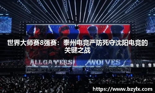 世界大师赛8强赛：泰州电竞严防死守沈阳电竞的关键之战
