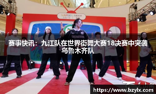 赛事快讯：九江队在世界街舞大赛18决赛中突袭乌鲁木齐队